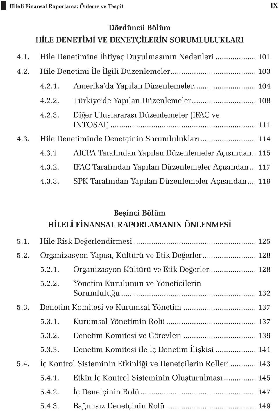 .. 111 4.3. Hile Denetiminde Denetçinin Sorumlulukları... 114 4.3.1. AICPA Tarafından Yapılan Düzenlemeler Açısından... 115 4.3.2. IFAC Tarafından Yapılan Düzenlemeler Açısından... 117 4.3.3. SPK Tarafından Yapılan Düzenlemeler Açısından.