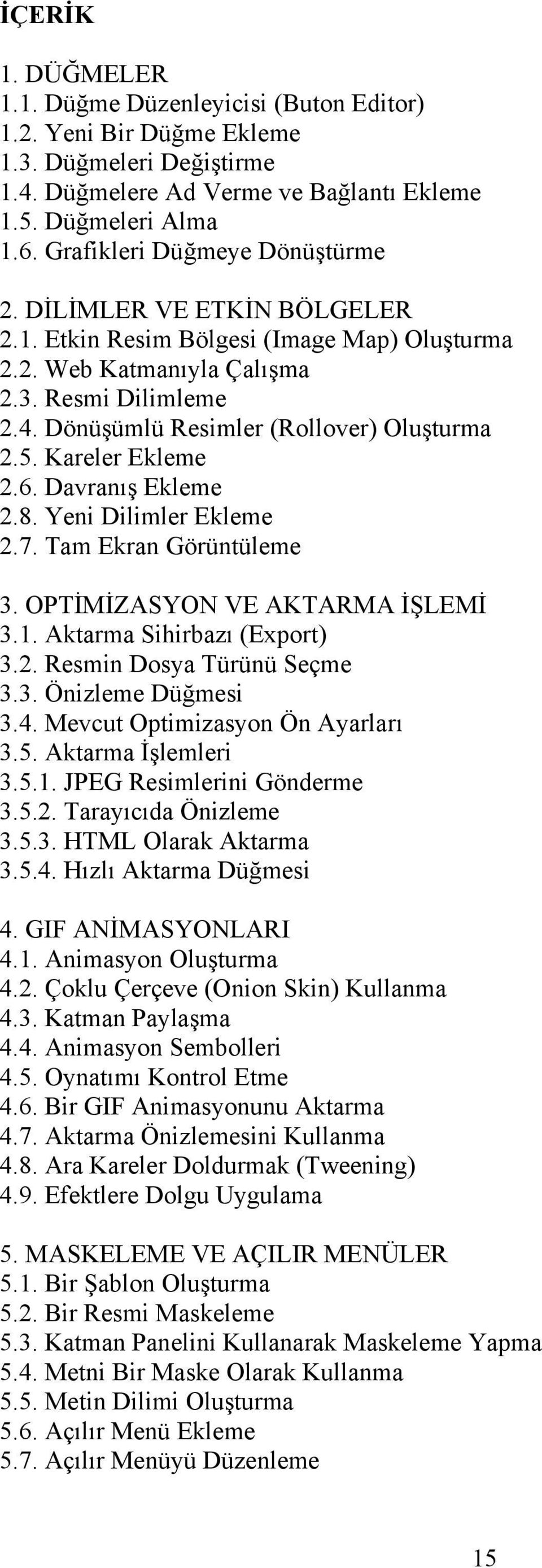 Dönüşümlü Resimler (Rollover) Oluşturma 2.5. Kareler Ekleme 2.6. Davranış Ekleme 2.8. Yeni Dilimler Ekleme 2.7. Tam Ekran Görüntüleme 3. OPTİMİZASYON VE AKTARMA İŞLEMİ 3.1.