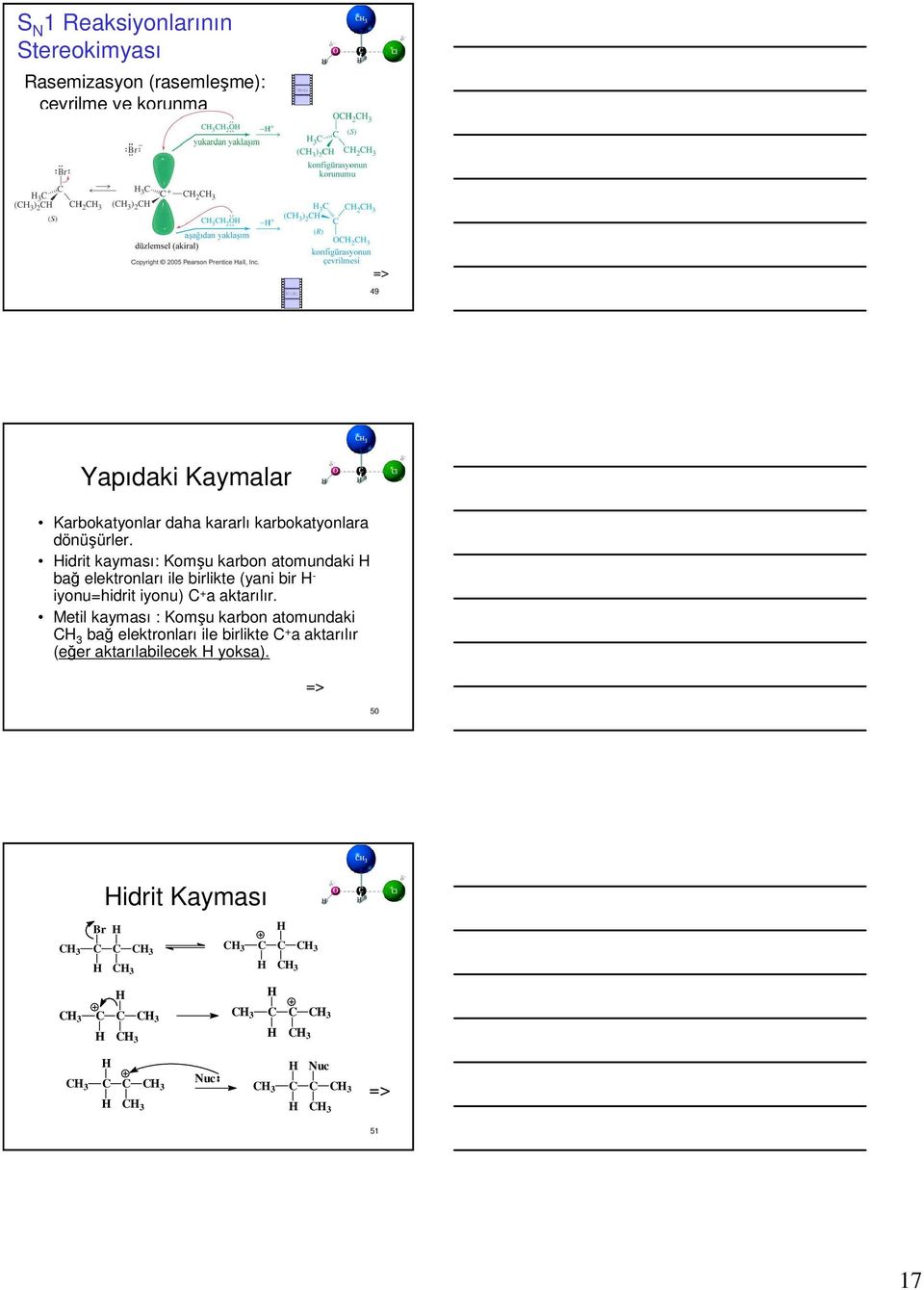 idrit kayması: Komşu karbon atomundaki bağ elektronları ile birlikte (yani bir - iyonu=hidrit iyonu) + a aktarılır.