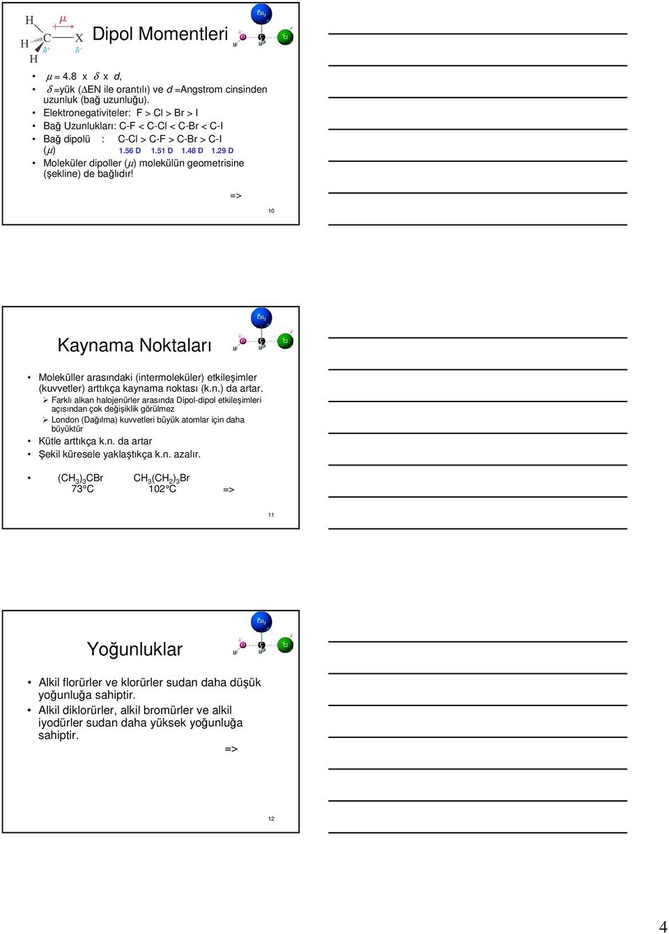 29 D Moleküler dipoller (µ) molekülün geometrisine (şekline) de bağlıdır! 10 Kaynama Noktaları Moleküller arasındaki (intermoleküler) etkileşimler (kuvvetler) arttıkça kaynama noktası (k.n.) da artar.