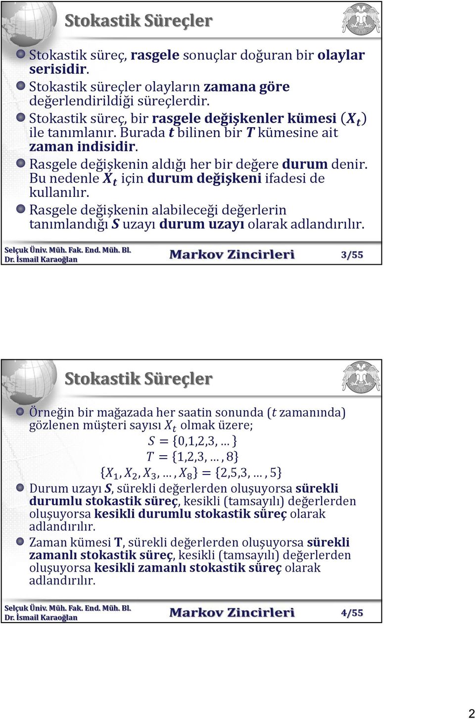 Bu nedenle için durum değişkeni ifadesi de kullanılır. Rasgele değişkenin alabileceği değerlerin tanımlandığı S uzayı durum uzayı olarak adlandırılır.