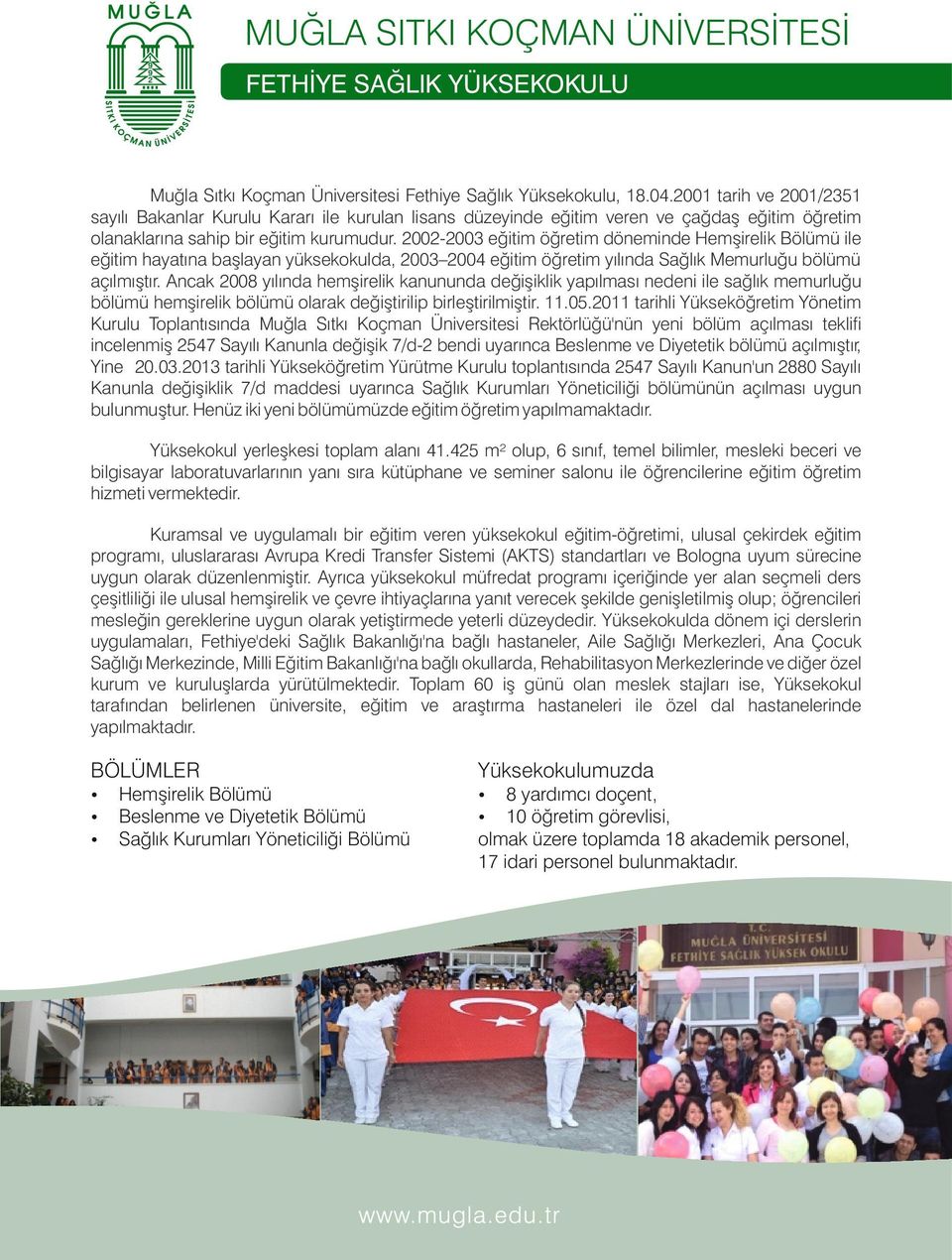 2002-2003 eğitim öğretim döneminde Hemşirelik Bölümü ile eğitim hayatına başlayan yüksekokulda, 2003 2004 eğitim öğretim yılında Sağlık Memurluğu bölümü açılmıştır.