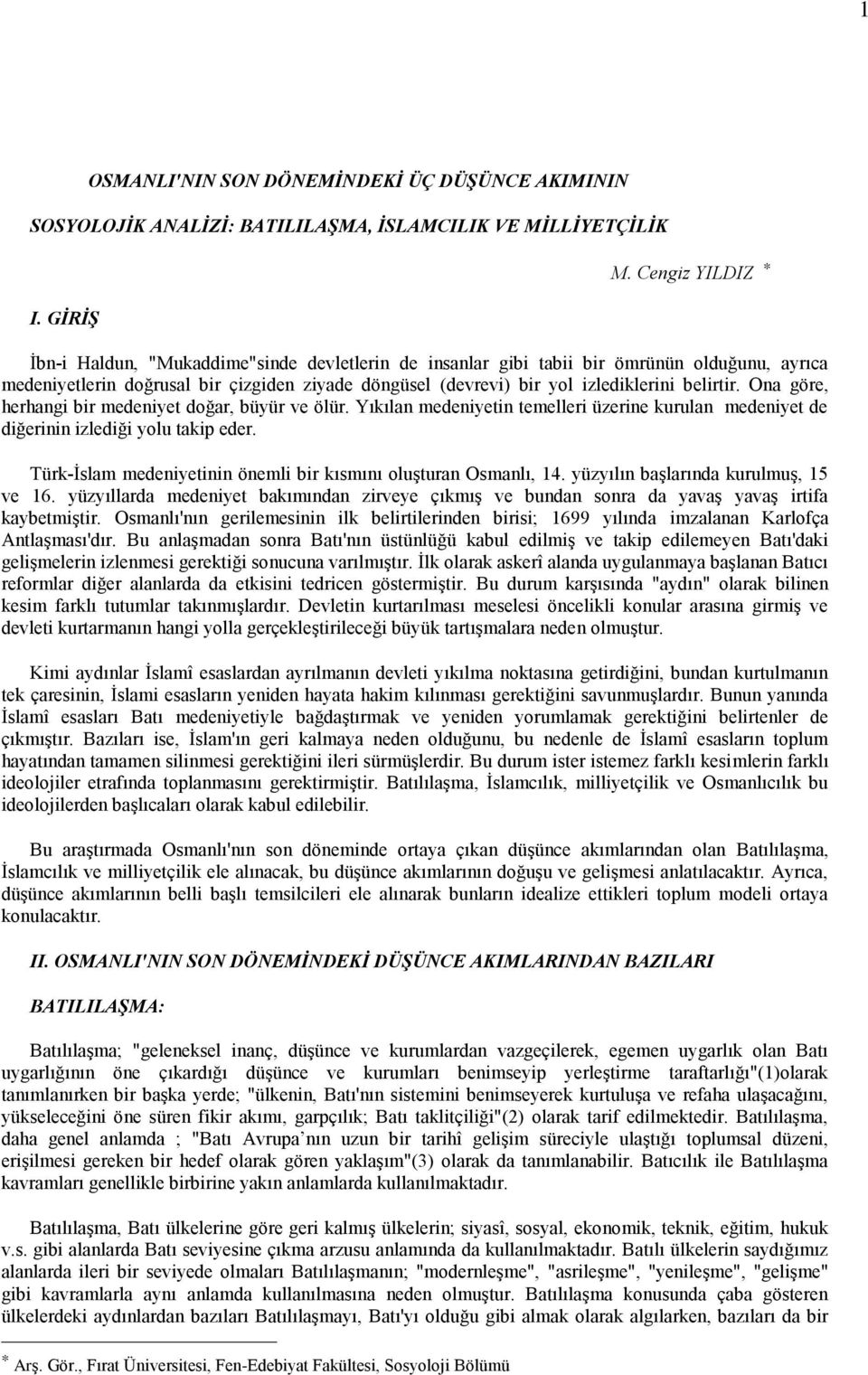 belirtir. Ona göre, herhangi bir medeniyet doğar, büyür ve ölür. Yıkılan medeniyetin temelleri üzerine kurulan medeniyet de diğerinin izlediği yolu takip eder.