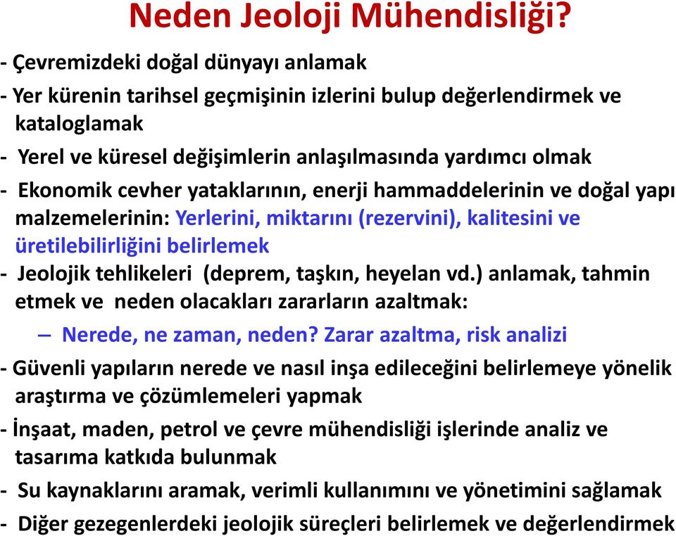 yataklarının, enerji hammaddelerinin ve doğal yapı malzemelerinin: Yerlerini, miktarını (rezervini), kalitesini ve üretilebilirliğini belirlemek - Jeolojik tehlikeleri (deprem, taşkın, heyelan vd.