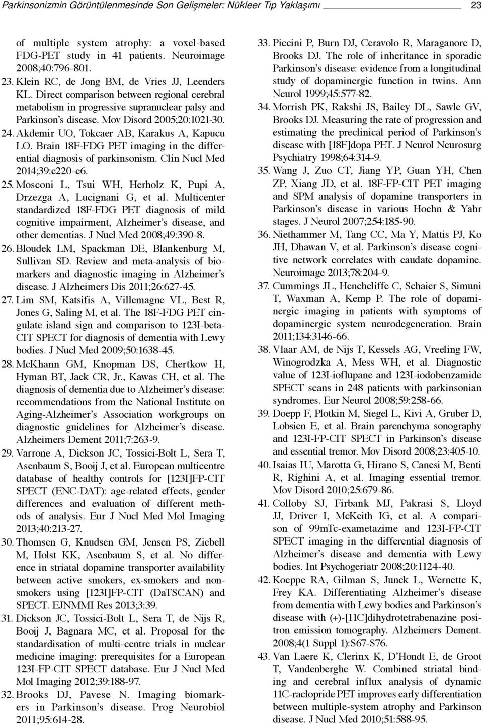 Brain 18F-FDG PET imaging in the differential diagnosis of parkinsonism. Clin Nucl Med 2014;39:e220-e6. 25. Mosconi L, Tsui WH, Herholz K, Pupi A, Drzezga A, Lucignani G, et al.