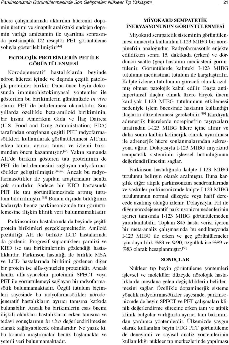 [44] PatoLojİk Proteİnlerİn PET İle Görüntülenmesİ Nörodejeneratif hastalıklarda beyinde nöron hücresi içinde ve dışında çeşitli patolojik proteinler birikir.