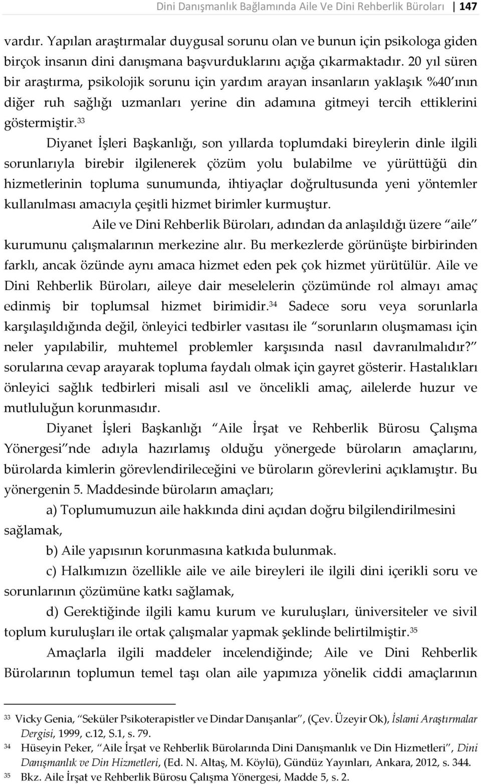 20 yıl süren bir araştırma, psikolojik sorunu için yardım arayan insanların yaklaşık %40 ının diğer ruh sağlığı uzmanları yerine din adamına gitmeyi tercih ettiklerini göstermiştir.