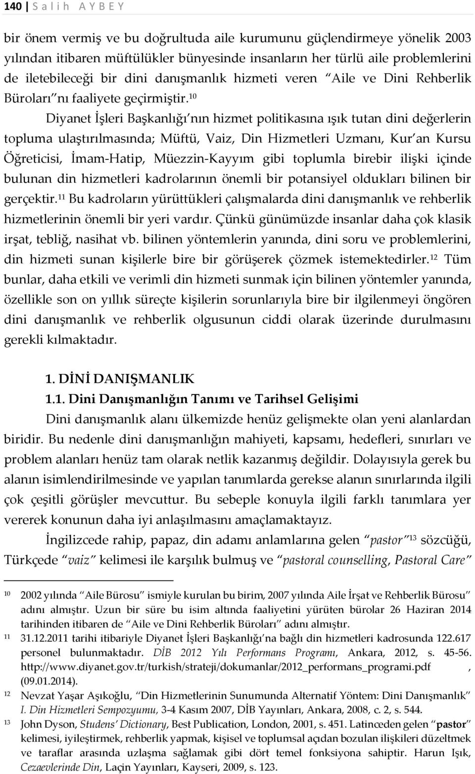 10 Diyanet İşleri Başkanlığı nın hizmet politikasına ışık tutan dini değerlerin topluma ulaştırılmasında; Müftü, Vaiz, Din Hizmetleri Uzmanı, Kur an Kursu Öğreticisi, İmam-Hatip, Müezzin-Kayyım gibi