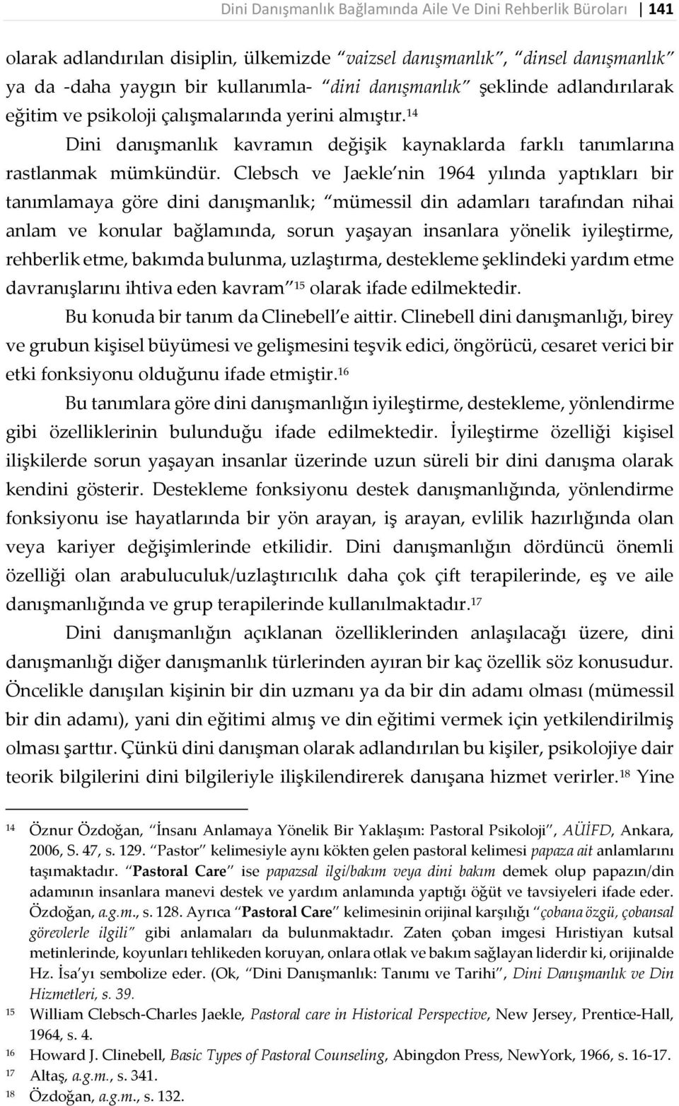 Clebsch ve Jaekle nin 1964 yılında yaptıkları bir tanımlamaya göre dini danışmanlık; mümessil din adamları tarafından nihai anlam ve konular bağlamında, sorun yaşayan insanlara yönelik iyileştirme,