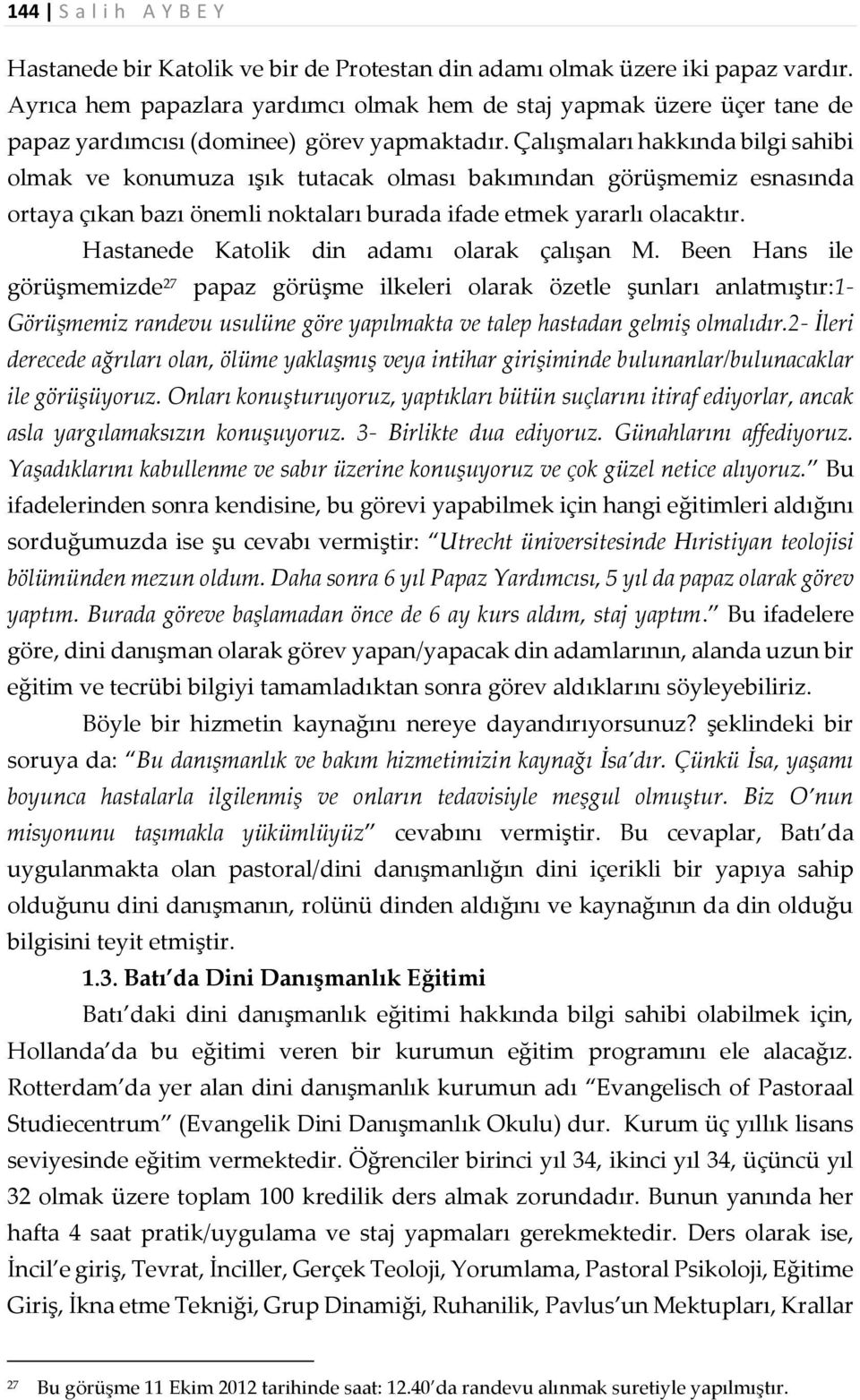 Çalışmaları hakkında bilgi sahibi olmak ve konumuza ışık tutacak olması bakımından görüşmemiz esnasında ortaya çıkan bazı önemli noktaları burada ifade etmek yararlı olacaktır.