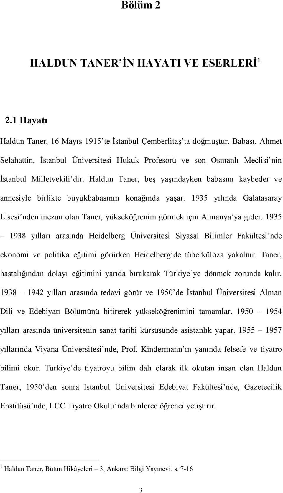 Haldun Taner, beģ yaģındayken babasını kaybeder ve annesiyle birlikte büyükbabasının konağında yaģar. 1935 yılında Galatasaray Lisesi nden mezun olan Taner, yükseköğrenim görmek için Almanya ya gider.