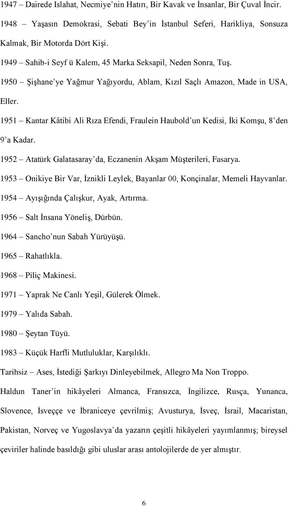 1951 Kantar Kâtibi Ali Rıza Efendi, Fraulein Haubold un Kedisi, Ġki KomĢu, 8 den 9 a Kadar. 1952 Atatürk Galatasaray da, Eczanenin AkĢam MüĢterileri, Fasarya.