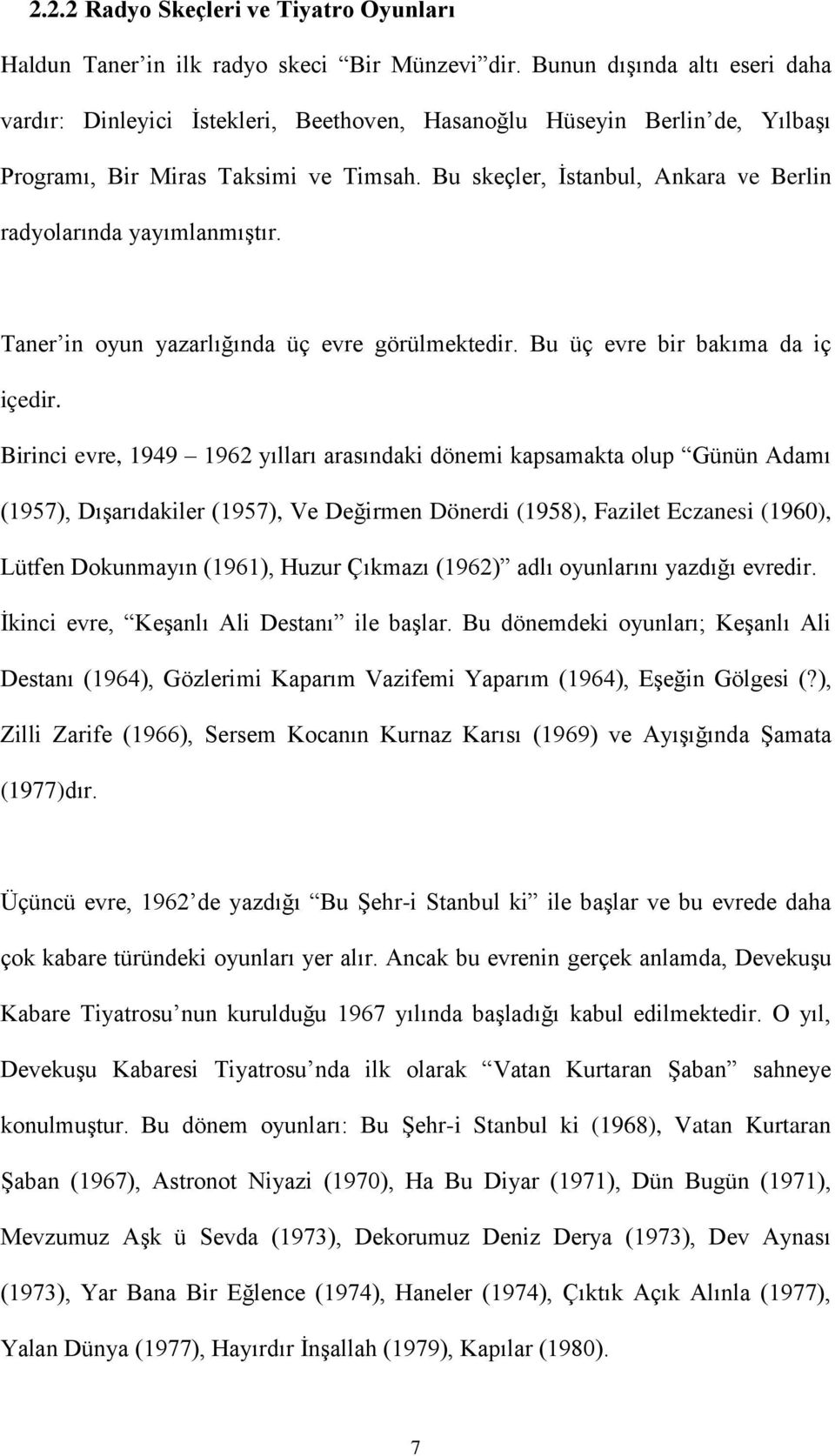 Bu skeçler, Ġstanbul, Ankara ve Berlin radyolarında yayımlanmıģtır. Taner in oyun yazarlığında üç evre görülmektedir. Bu üç evre bir bakıma da iç içedir.