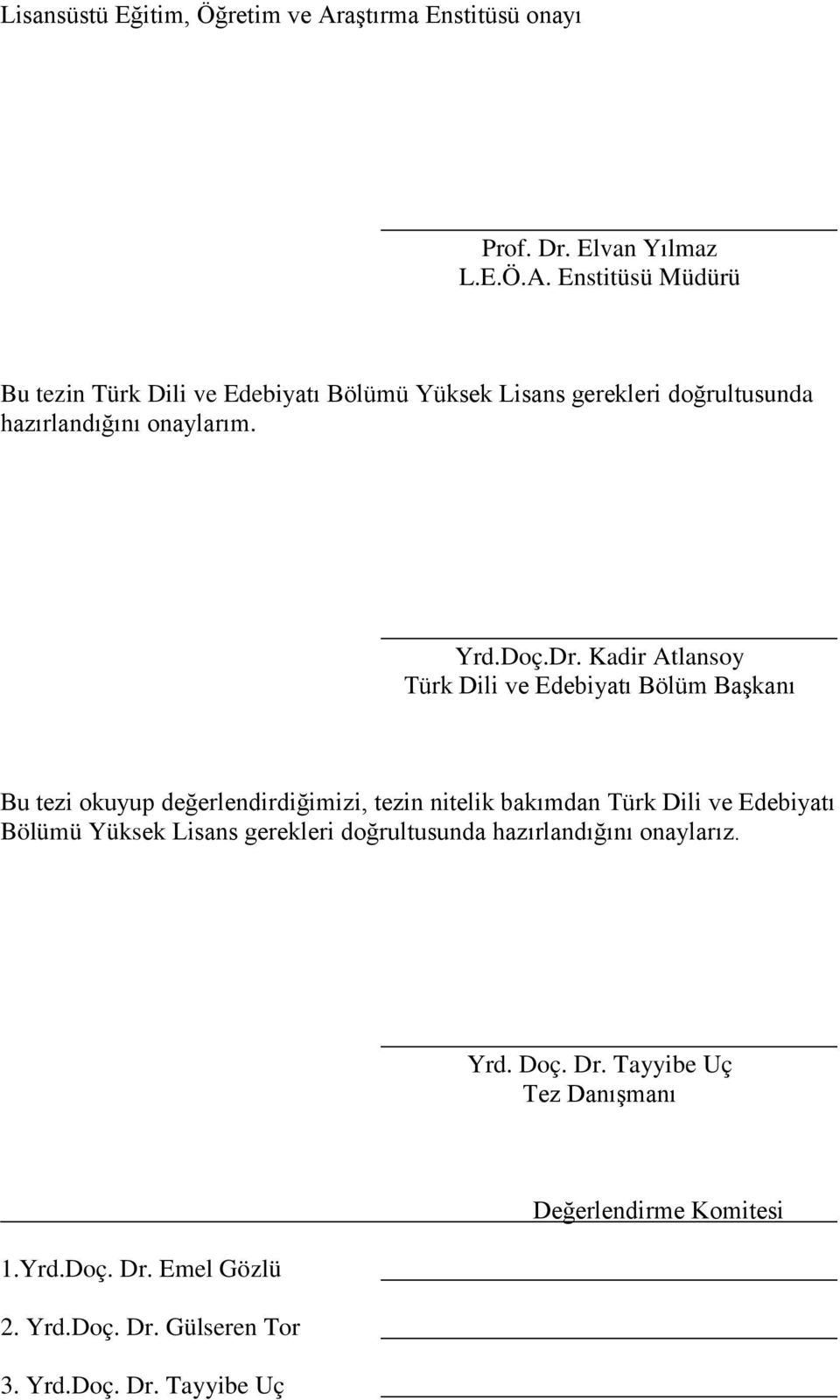 Enstitüsü Müdürü Bu tezin Türk Dili ve Edebiyatı Bölümü Yüksek Lisans gerekleri doğrultusunda hazırlandığını onaylarım. Yrd.Doç.Dr.