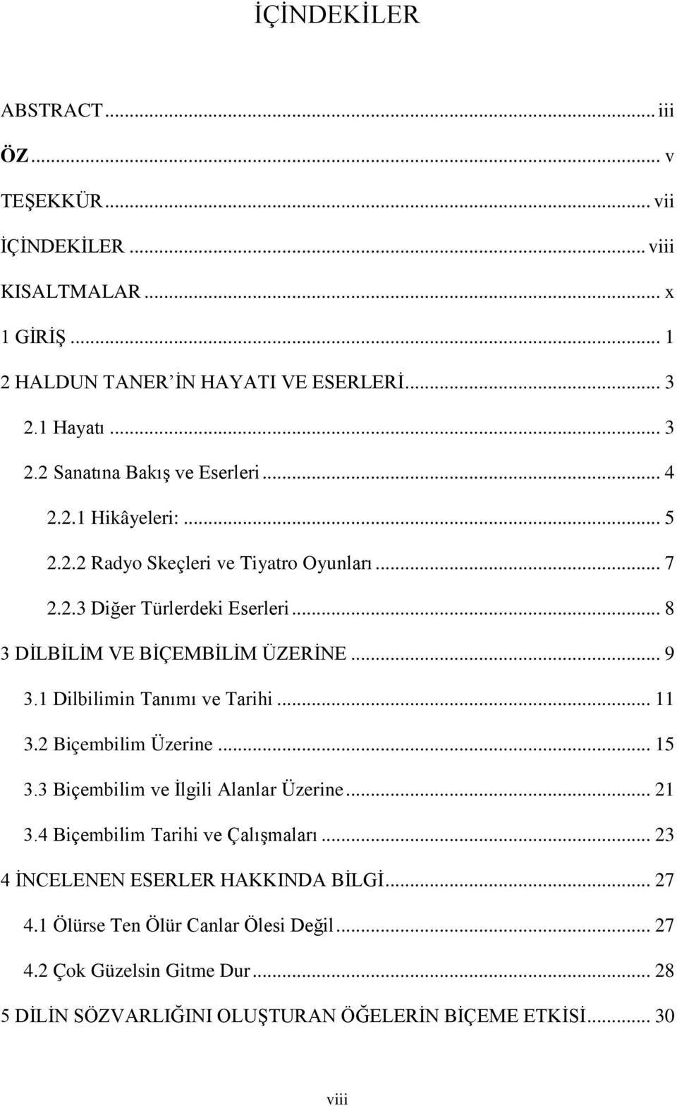 .. 8 3 DĠLBĠLĠM VE BĠÇEMBĠLĠM ÜZERĠNE... 9 3.1 Dilbilimin Tanımı ve Tarihi... 11 3.2 Biçembilim Üzerine... 15 3.3 Biçembilim ve Ġlgili Alanlar Üzerine... 21 3.