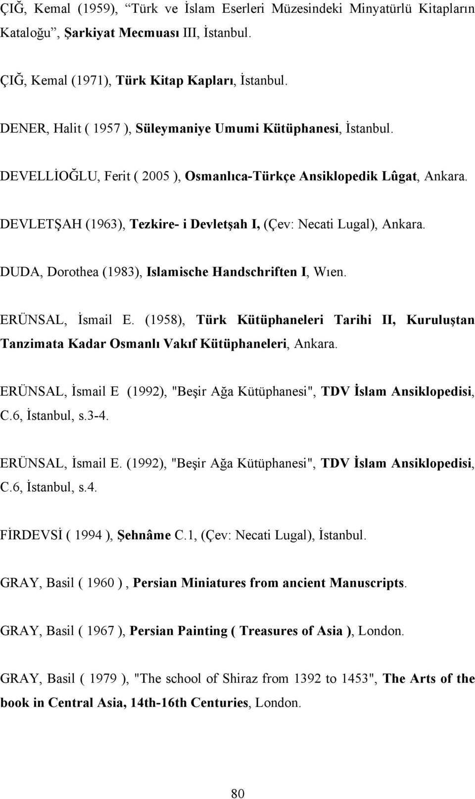 DEVLETŞAH (1963), Tezkire- i Devletşah I, (Çev: Necati Lugal), Ankara. DUDA, Dorothea (1983), Islamische Handschriften I, Wıen. ERÜNSAL, İsmail E.