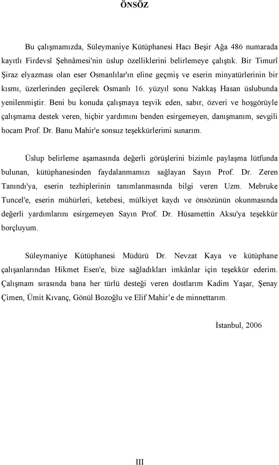 Beni bu konuda çalışmaya teşvik eden, sabır, özveri ve hoşgörüyle çalışmama destek veren, hiçbir yardımını benden esirgemeyen, danışmanım, sevgili hocam Prof. Dr.