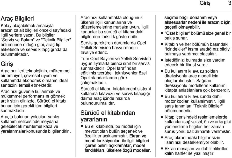 Giriş Aracınız ileri teknolojinin, mükemmel bir emniyet, çevresel uyum ve kullanımda ekonomik olmanın ideal sentezini temsil etmektedir.