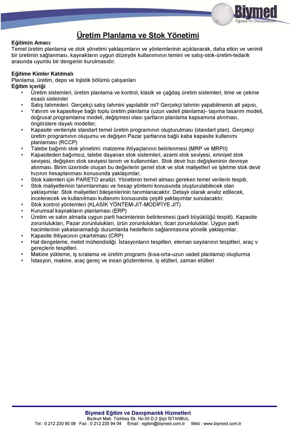 Eğitime Kimler Katılmalı Planlama, üretim, dep ve ljistik bölümü çalışanları Eğitim içeriği Üretim sistemleri, üretim planlama ve kntrl, klasik ve çağdaş üretim sistemleri, itme ve çekme esaslı