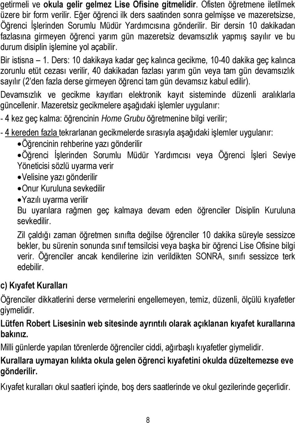 Bir dersin 10 dakikadan fazlasına girmeyen öğrenci yarım gün mazeretsiz devamsızlık yapmış sayılır ve bu durum disiplin işlemine yol açabilir. Bir istisna 1.