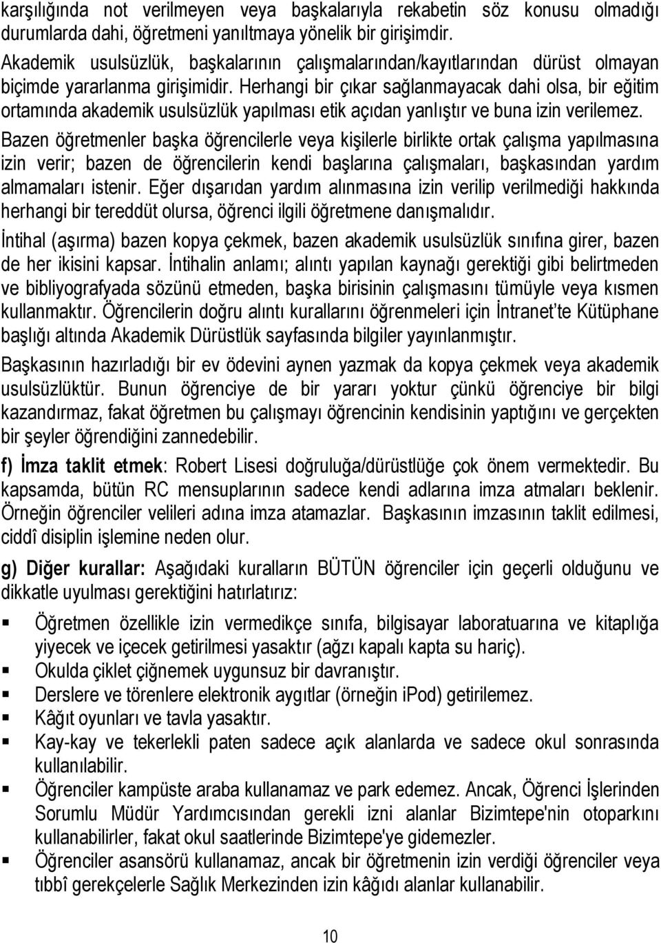 Herhangi bir çıkar sağlanmayacak dahi olsa, bir eğitim ortamında akademik usulsüzlük yapılması etik açıdan yanlıştır ve buna izin verilemez.