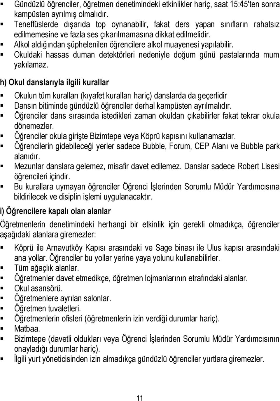 Alkol aldığından şüphelenilen öğrencilere alkol muayenesi yapılabilir. Okuldaki hassas duman detektörleri nedeniyle doğum günü pastalarında mum yakılamaz.