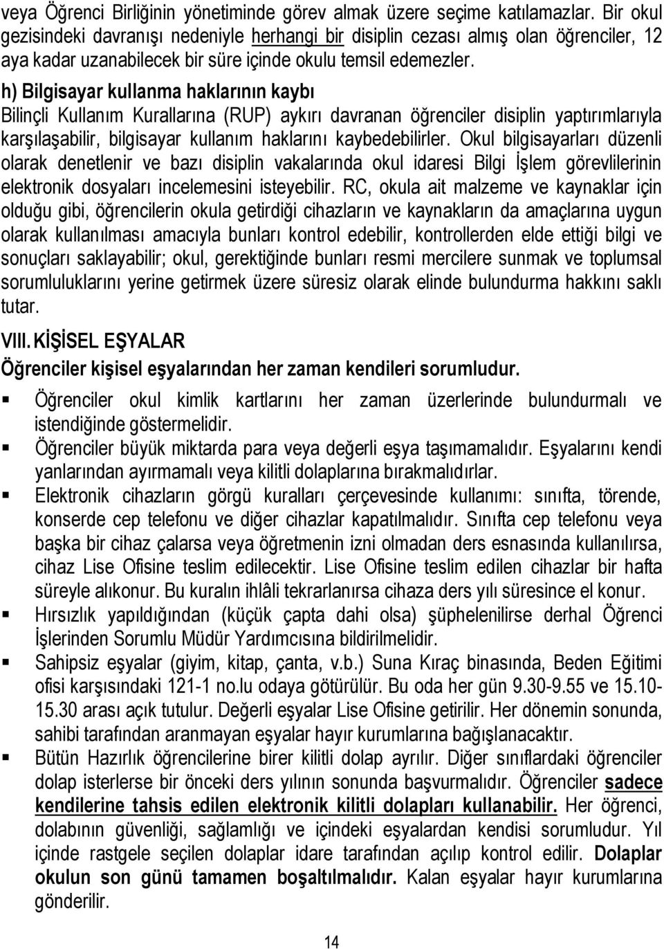 h) Bilgisayar kullanma haklarının kaybı Bilinçli Kullanım Kurallarına (RUP) aykırı davranan öğrenciler disiplin yaptırımlarıyla karşılaşabilir, bilgisayar kullanım haklarını kaybedebilirler.