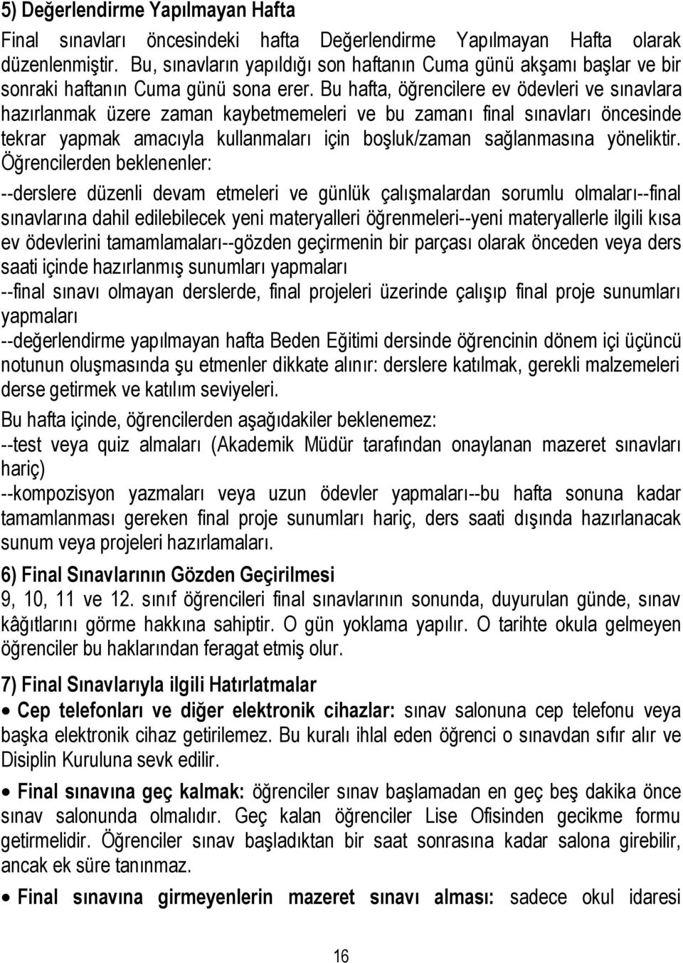 Bu hafta, öğrencilere ev ödevleri ve sınavlara hazırlanmak üzere zaman kaybetmemeleri ve bu zamanı final sınavları öncesinde tekrar yapmak amacıyla kullanmaları için boşluk/zaman sağlanmasına