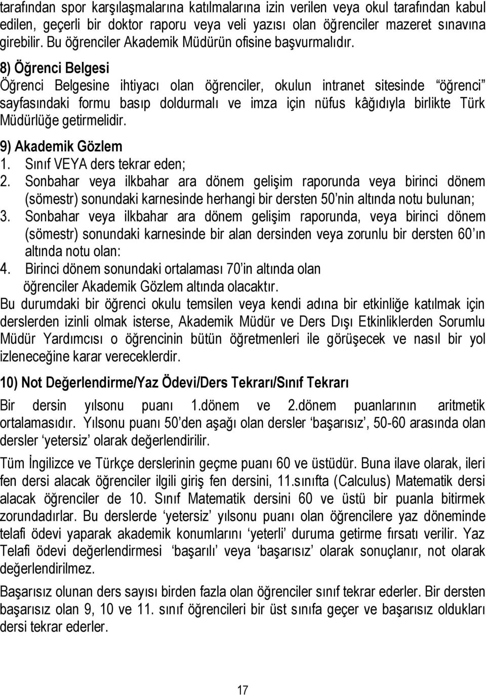 8) Öğrenci Belgesi Öğrenci Belgesine ihtiyacı olan öğrenciler, okulun intranet sitesinde öğrenci sayfasındaki formu basıp doldurmalı ve imza için nüfus kâğıdıyla birlikte Türk Müdürlüğe getirmelidir.