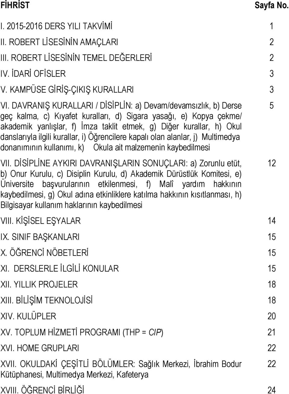 danslarıyla ilgili kurallar, i) Öğrencilere kapalı olan alanlar, j) Multimedya donanımının kullanımı, k) Okula ait malzemenin kaybedilmesi VII.