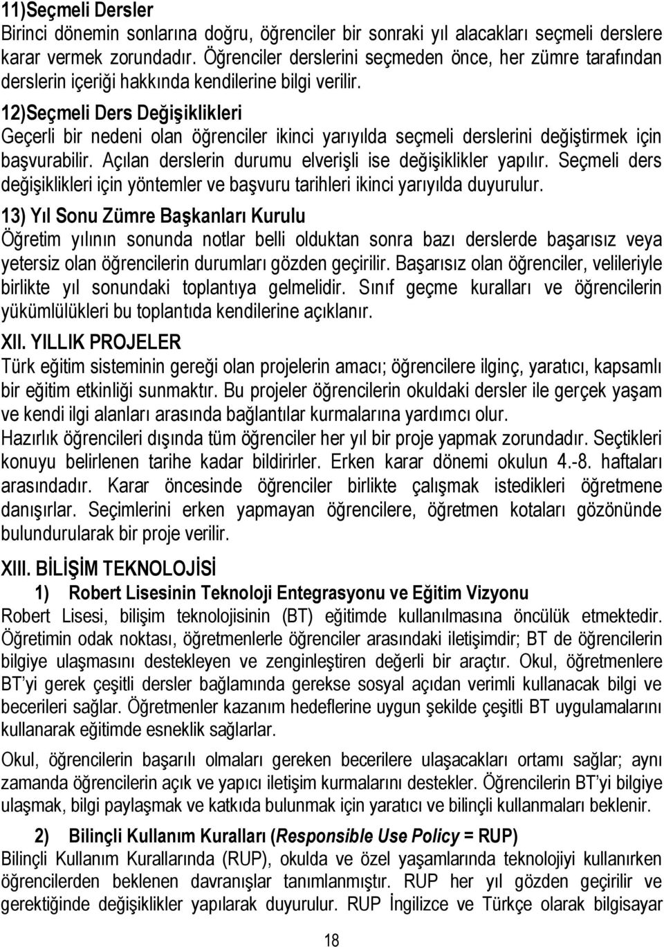 12)Seçmeli Ders Değişiklikleri Geçerli bir nedeni olan öğrenciler ikinci yarıyılda seçmeli derslerini değiştirmek için başvurabilir. Açılan derslerin durumu elverişli ise değişiklikler yapılır.