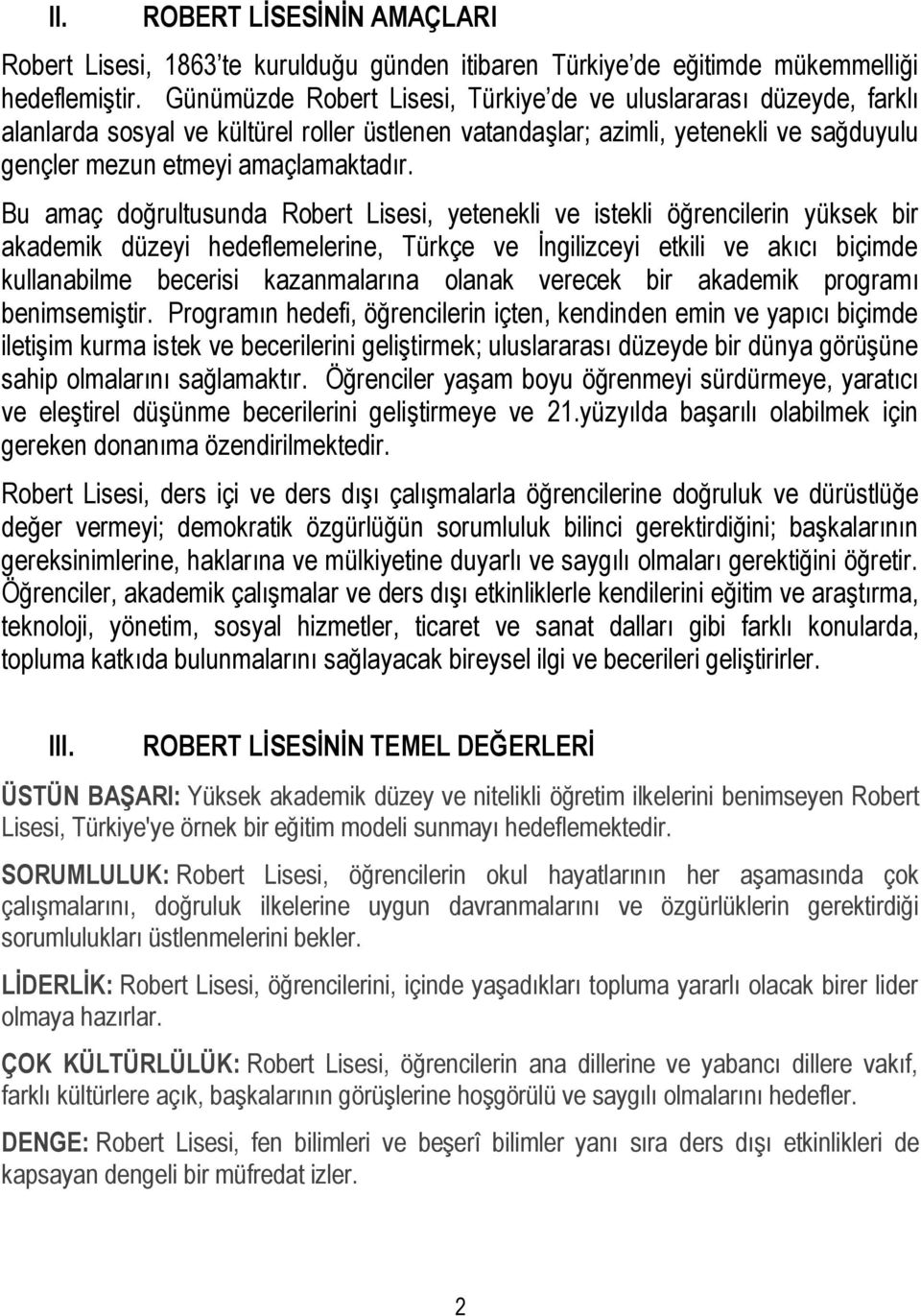 Bu amaç doğrultusunda Robert Lisesi, yetenekli ve istekli öğrencilerin yüksek bir akademik düzeyi hedeflemelerine, Türkçe ve İngilizceyi etkili ve akıcı biçimde kullanabilme becerisi kazanmalarına