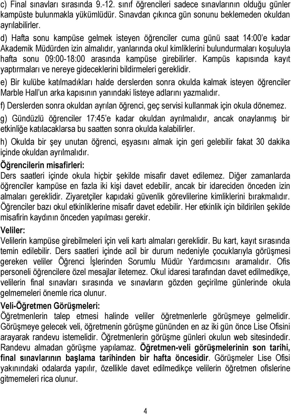 kampüse girebilirler. Kampüs kapısında kayıt yaptırmaları ve nereye gideceklerini bildirmeleri gereklidir.