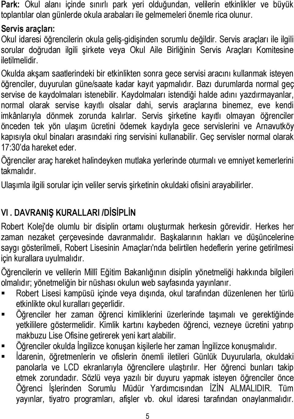 Servis araçları ile ilgili sorular doğrudan ilgili şirkete veya Okul Aile Birliğinin Servis Araçları Komitesine iletilmelidir.