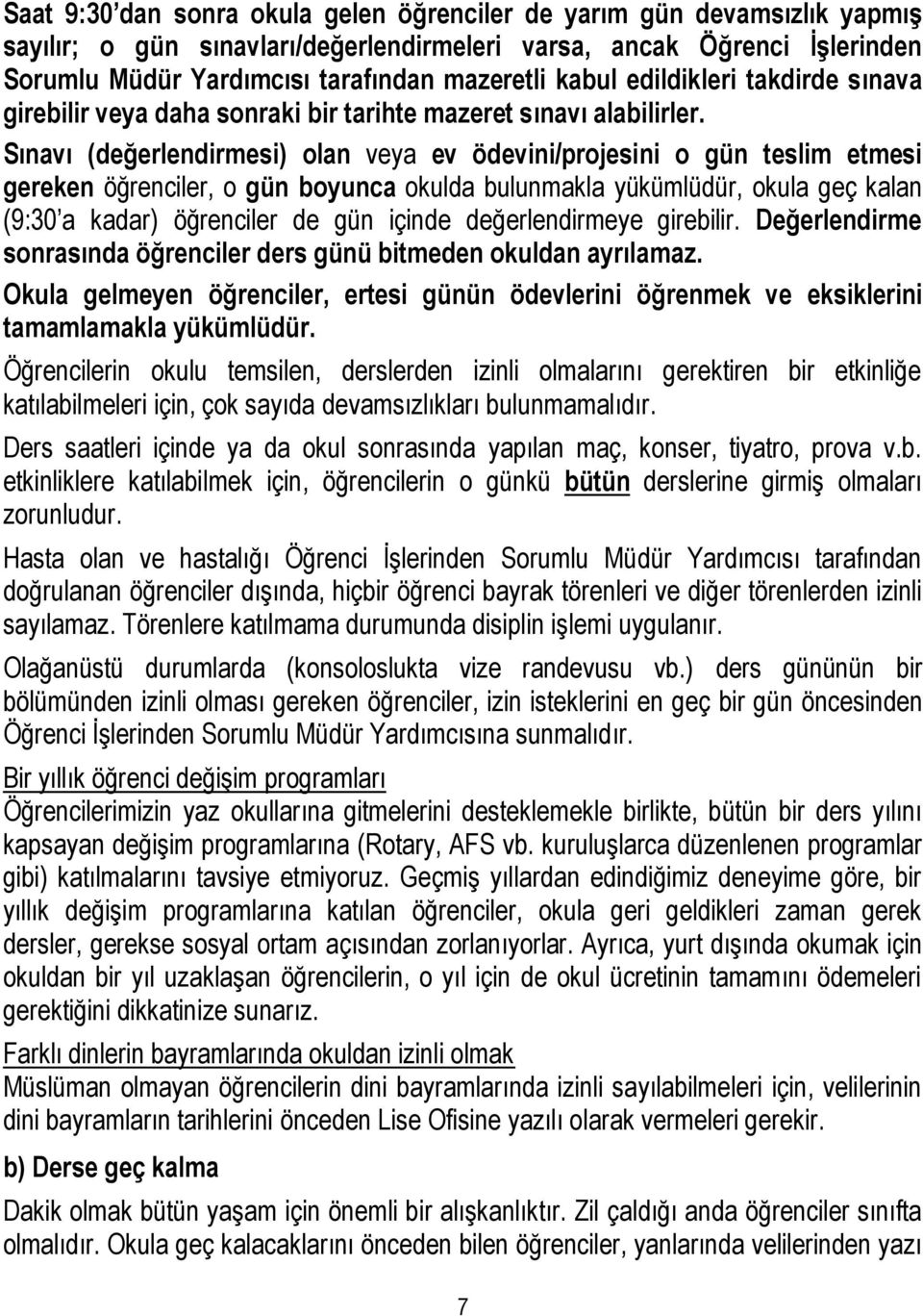 Sınavı (değerlendirmesi) olan veya ev ödevini/projesini o gün teslim etmesi gereken öğrenciler, o gün boyunca okulda bulunmakla yükümlüdür, okula geç kalan (9:30 a kadar) öğrenciler de gün içinde