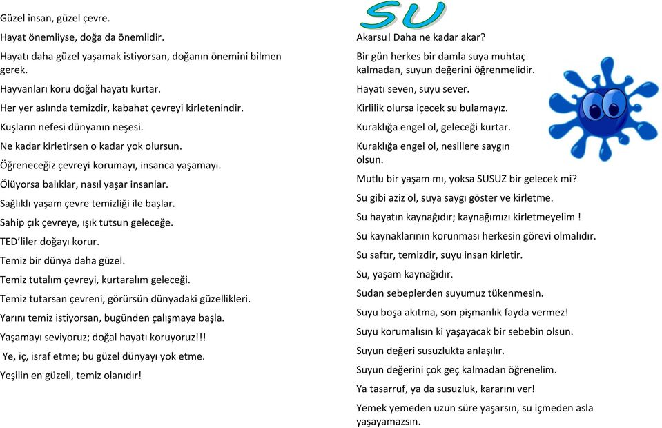 Ölüyorsa balıklar, nasıl yaşar insanlar. Sağlıklı yaşam çevre temizliği ile başlar. Sahip çık çevreye, ışık tutsun geleceğe. TED liler doğayı korur. Temiz bir dünya daha güzel.