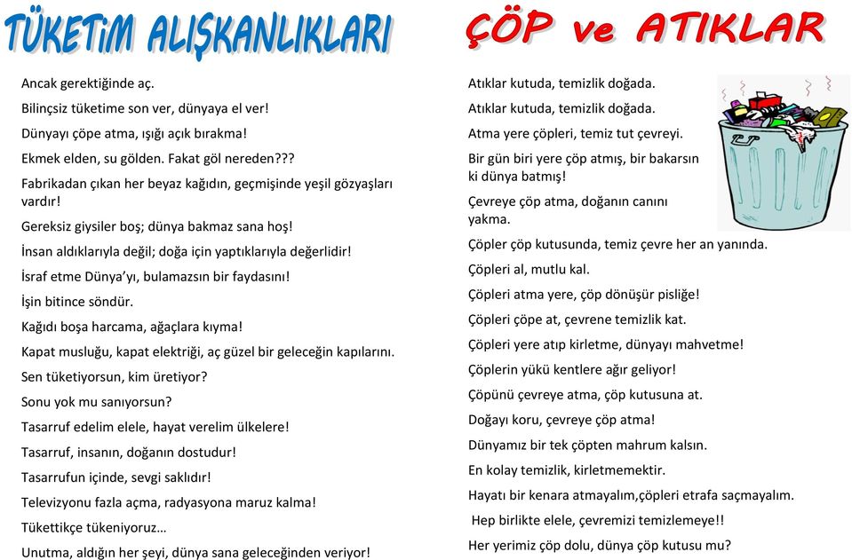 İsraf etme Dünya yı, bulamazsın bir faydasını! İşin bitince söndür. Kağıdı boşa harcama, ağaçlara kıyma! Kapat musluğu, kapat elektriği, aç güzel bir geleceğin kapılarını.