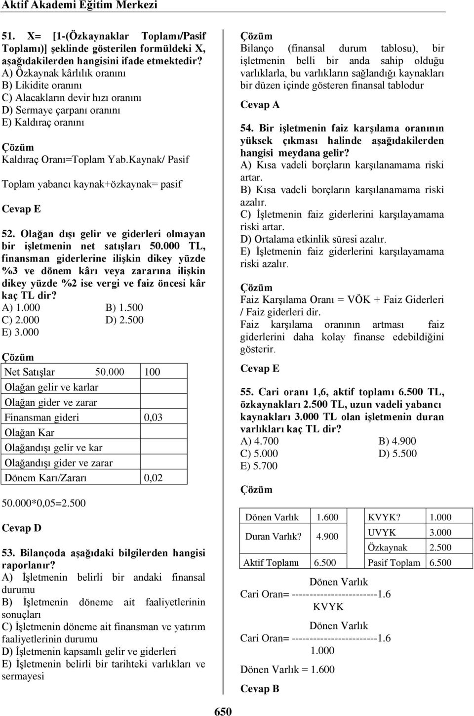 Kaynak/ Pasif Toplam yabancı kaynak+özkaynak= pasif 52. Olağan dışı gelir ve giderleri olmayan bir işletmenin net satışları 50.