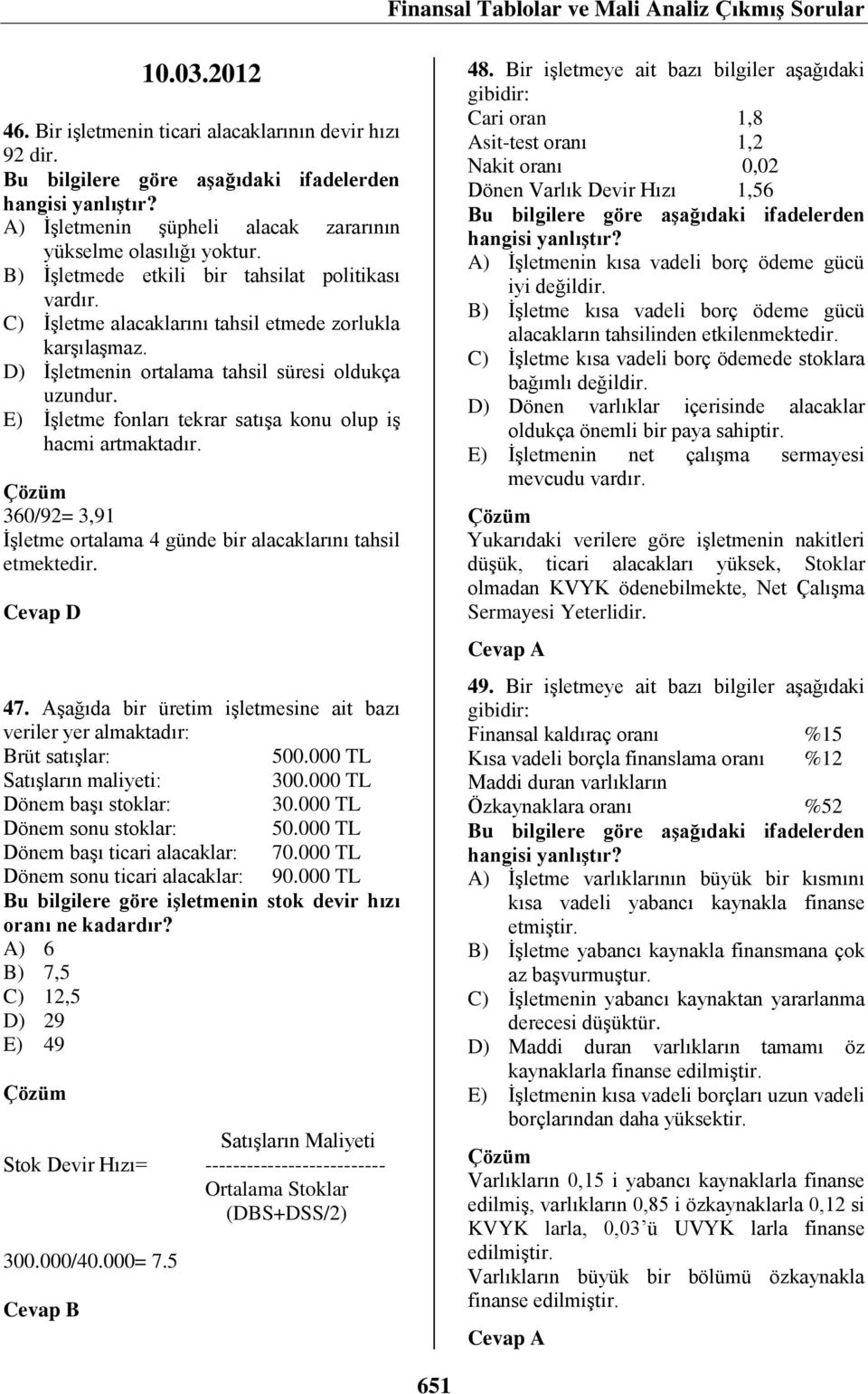 E) İşletme fonları tekrar satışa konu olup iş hacmi artmaktadır. 360/92= 3,91 İşletme ortalama 4 günde bir alacaklarını tahsil etmektedir. 47.