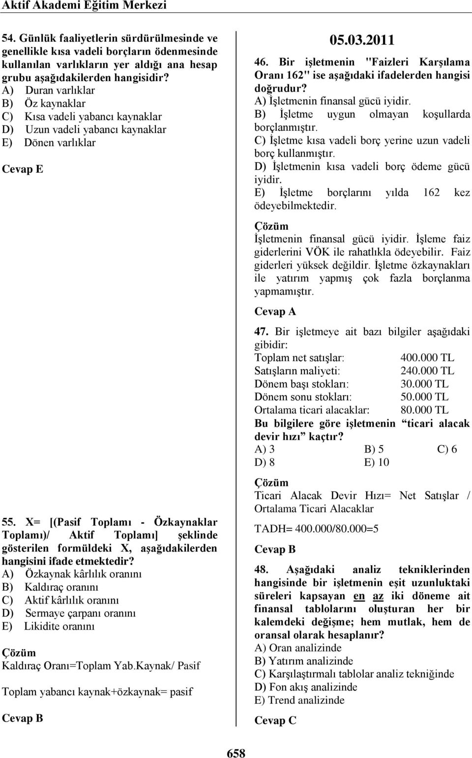 X= [(Pasif Toplamı - Özkaynaklar Toplamı)/ Aktif Toplamı] şeklinde gösterilen formüldeki X, aşağıdakilerden hangisini ifade etmektedir?