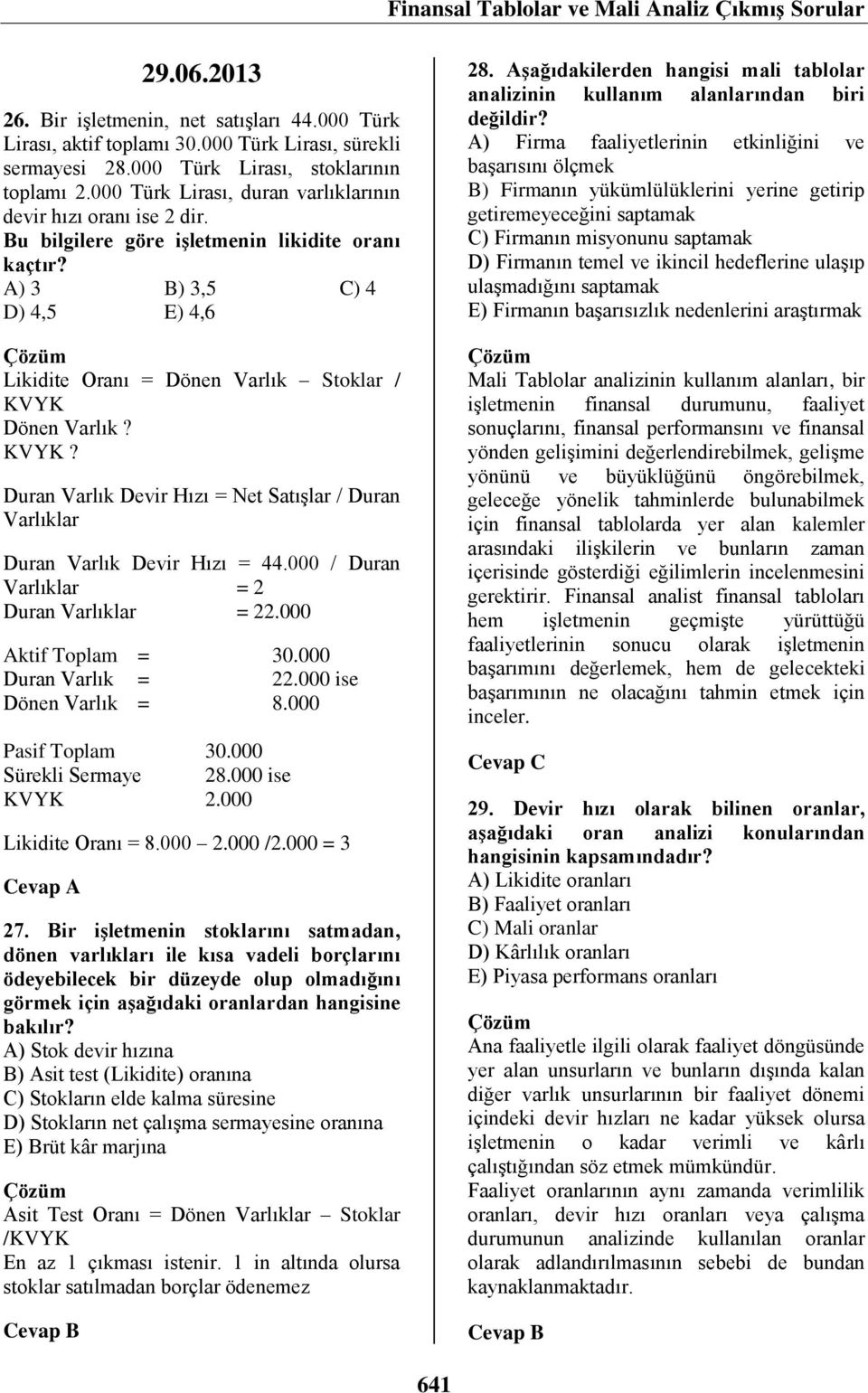 A) 3 B) 3,5 C) 4 D) 4,5 E) 4,6 Likidite Oranı = Dönen Varlık Stoklar / KVYK Dönen Varlık? KVYK? Duran Varlık Devir Hızı = Net Satışlar / Duran Varlıklar Duran Varlık Devir Hızı = 44.