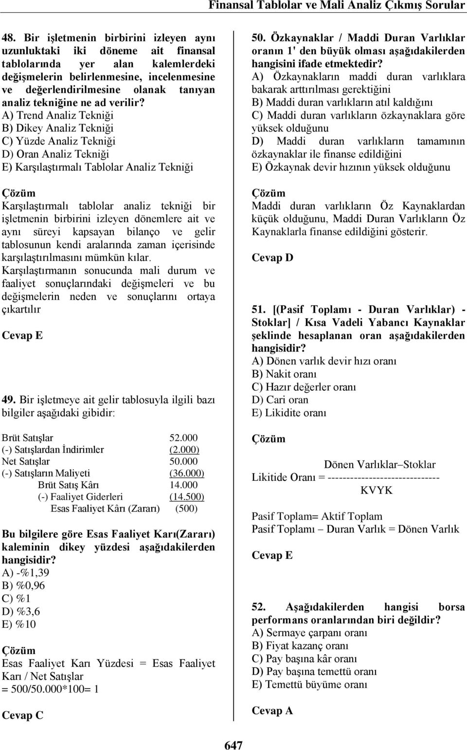 A) Trend Analiz Tekniği B) Dikey Analiz Tekniği C) Yüzde Analiz Tekniği D) Oran Analiz Tekniği E) Karşılaştırmalı Tablolar Analiz Tekniği Karşılaştırmalı tablolar analiz tekniği bir işletmenin