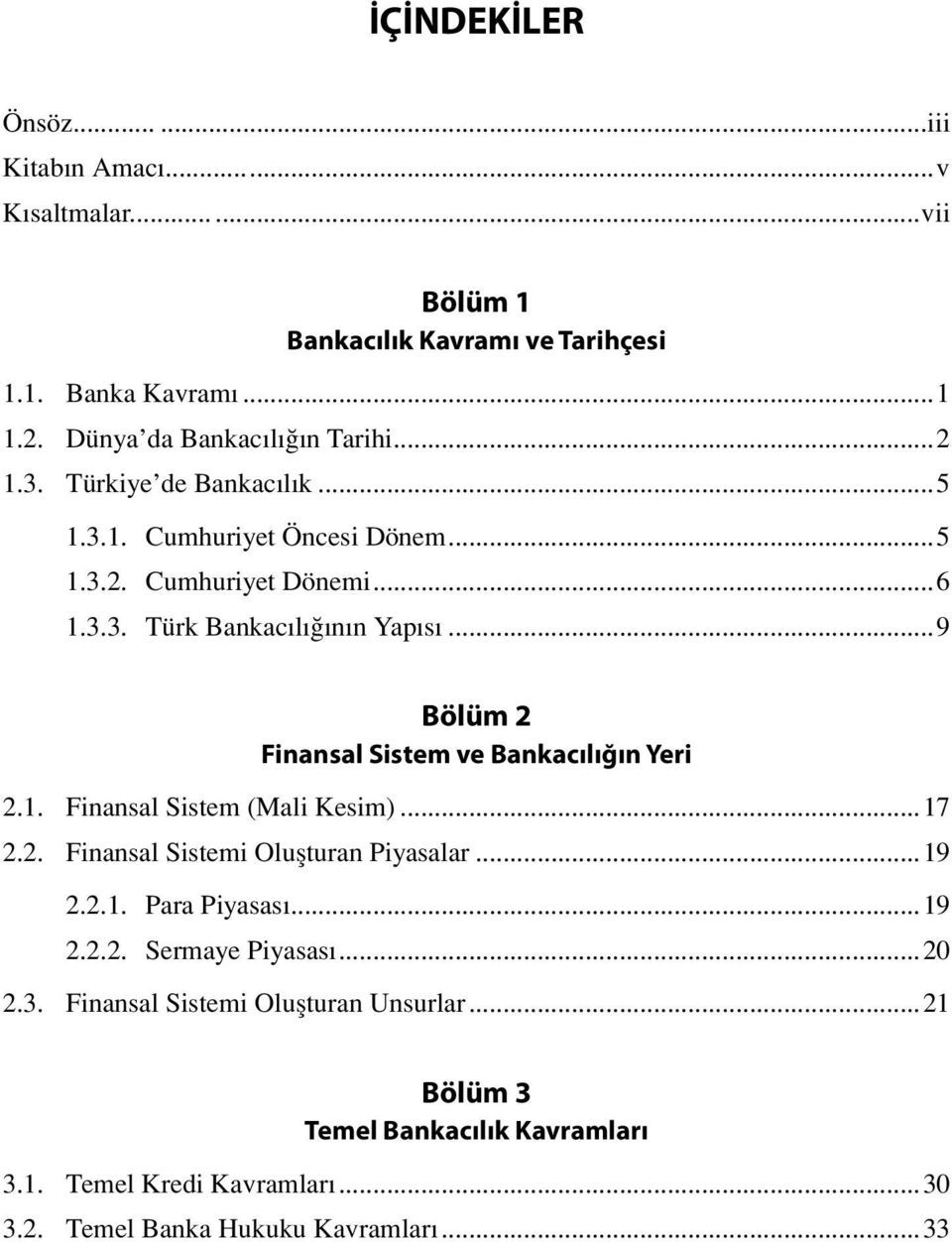 ..9 Bölüm 2 Finansal Sistem ve Bankacılığın Yeri 2.1. Finansal Sistem (Mali Kesim)...17 2.2. Finansal Sistemi Oluşturan Piyasalar...19 2.2.1. Para Piyasası.