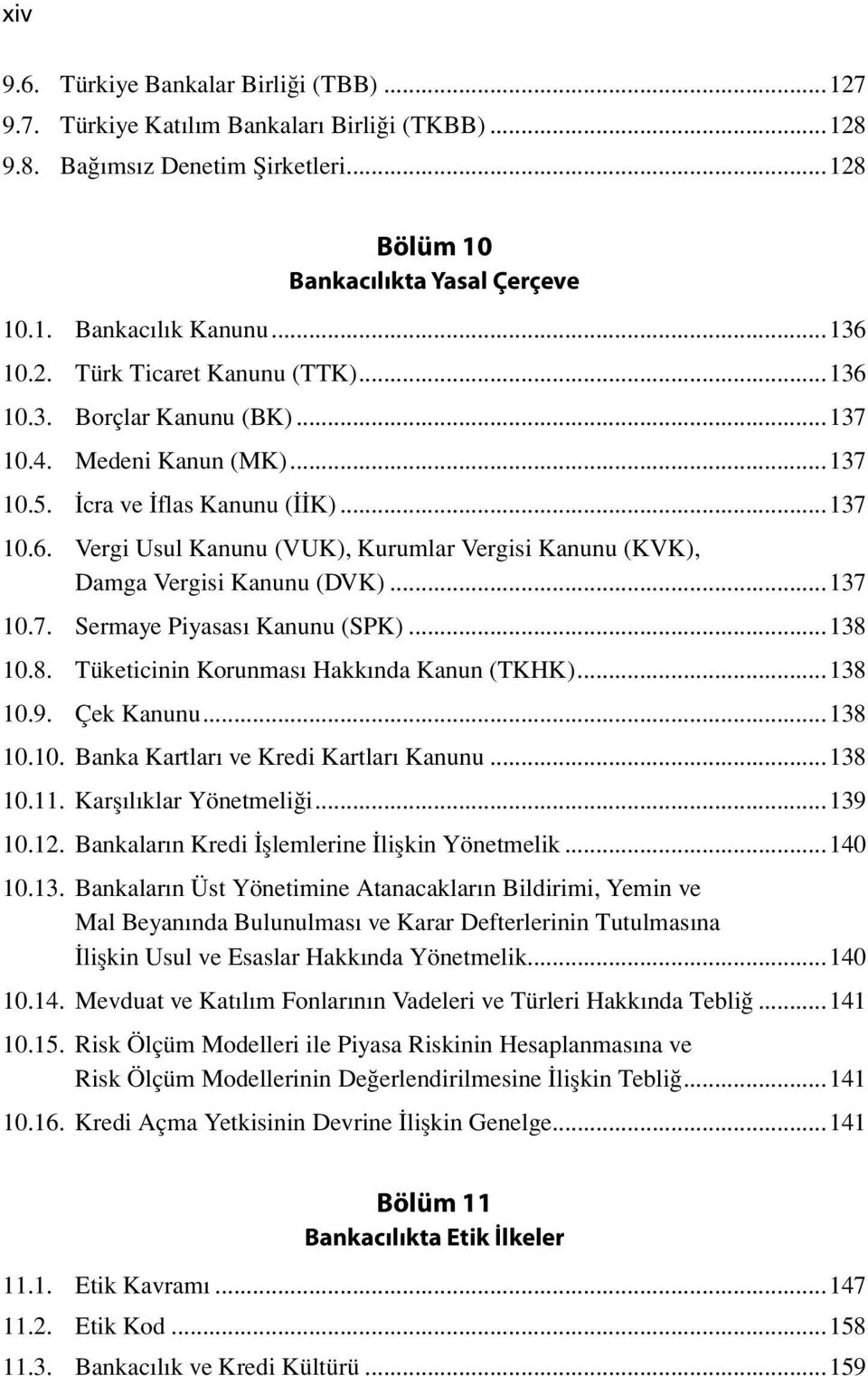 ..137 10.7. Sermaye Piyasası Kanunu (SPK)...138 10.8. Tüketicinin Korunması Hakkında Kanun (TKHK)...138 10.9. Çek Kanunu...138 10.10. Banka Kartları ve Kredi Kartları Kanunu...138 10.11.