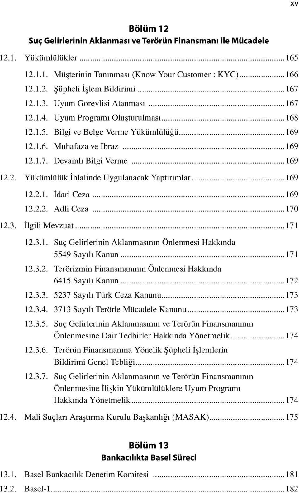 ..169 12.2.1. İdari Ceza...169 12.2.2. Adli Ceza...170 12.3. İlgili Mevzuat...171 12.3.1. Suç Gelirlerinin Aklanmasının Önlenmesi Hakkında 5549 Sayılı Kanun...171 12.3.2. Terörizmin Finansmanının Önlenmesi Hakkında 6415 Sayılı Kanun.