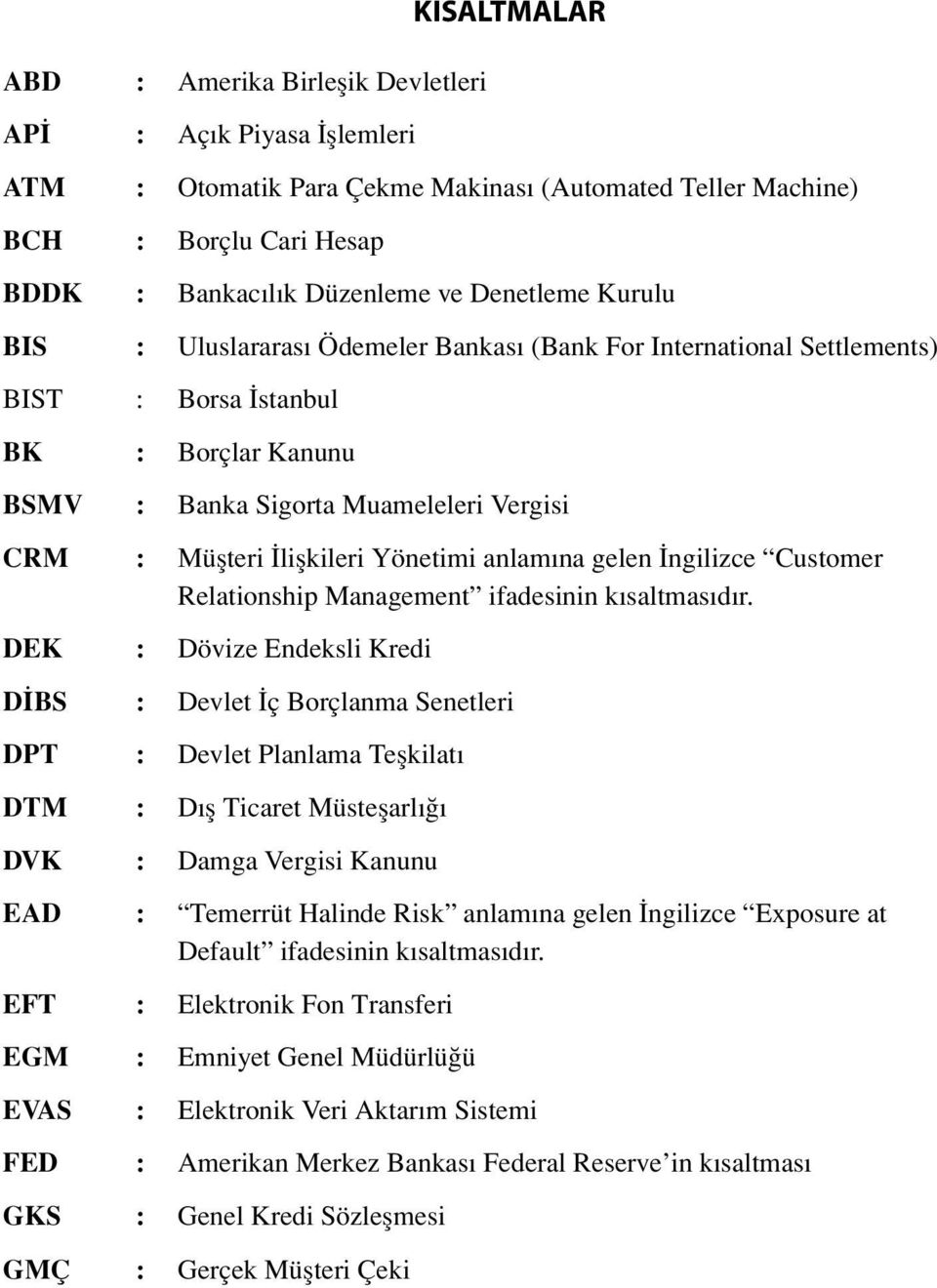 Yönetimi anlamına gelen İngilizce Customer Relationship Management ifadesinin kısaltmasıdır.