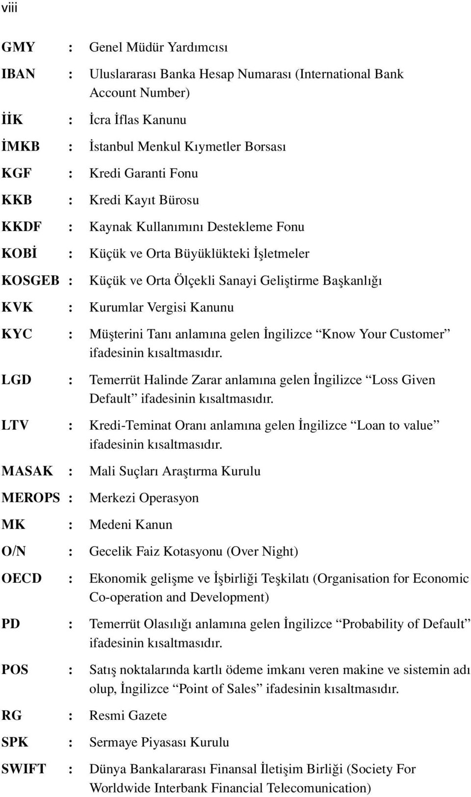 Kanunu KYC : Müşterini Tanı anlamına gelen İngilizce Know Your Customer ifadesinin kısaltmasıdır. LGD : Temerrüt Halinde Zarar anlamına gelen İngilizce Loss Given Default ifadesinin kısaltmasıdır.