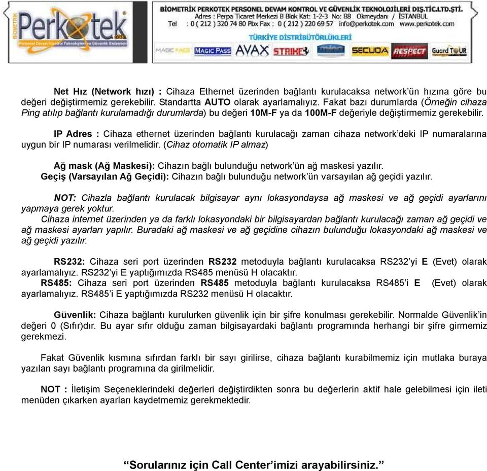 IP Adres : Cihaza ethernet üzerinden bağlantı kurulacağı zaman cihaza network deki IP numaralarına uygun bir IP numarası verilmelidir.