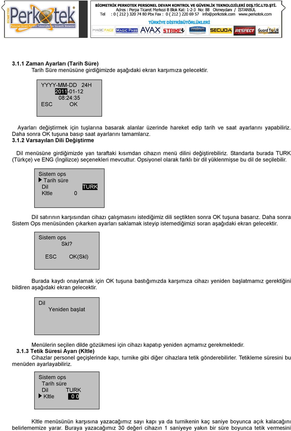 Daha sonra OK tuşuna basıp saat ayarlarını tamamlarız. 3.1.2 Varsayılan Dili Değiştirme Dil menüsüne girdiğimizde yan taraftaki kısımdan cihazın menü dilini değiştirebiliriz.