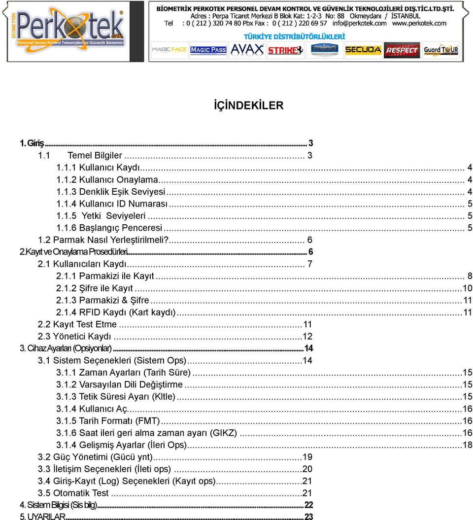 1.3 Parmakizi & Şifre... 11 2.1.4 RFID Kaydı (Kart kaydı)... 11 2.2 Kayıt Test Etme... 11 2.3 Yönetici Kaydı...12 3. Cihaz Ayarları (Opsiyonlar)... 14 3.1 Sistem Seçenekleri (Sistem Ops)...14 3.1.1 Zaman Ayarları (Tarih Süre).